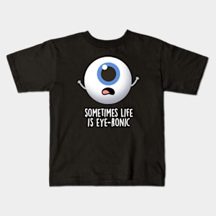 Sometimes Life Is Eye-ronic Cute Eye Pun Kids T-Shirt